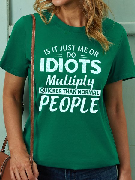 

Womens Is It Just Me Or Idiots Multiply Quicker Than Normal People Cotton T-Shirt, Green, T-shirts