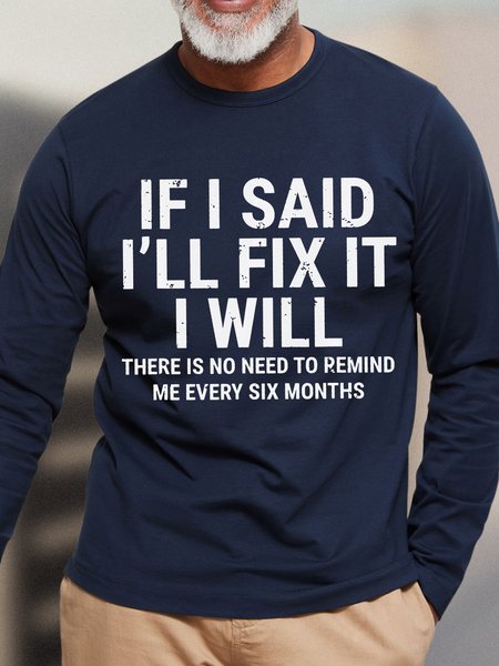 

Men Funny If I Said I'Ll Fix It I Will There Is No Need To Remind Me Every Six Months Text Letters Long Sleeve T-Shirt, Dark blue, Long Sleeves