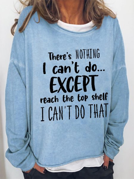 

Women's There Is Nothing I Can’t Do Except Reach The Top Shelf I Can’t Do That Crew Neck Sweatshirt, Light blue, Hoodies&Sweatshirts