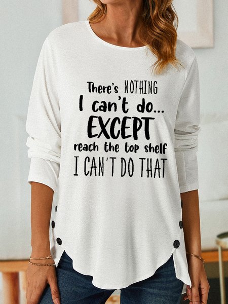 

Women There Is Nothing I Can’t Do Except Reach The Top Shelf I Can’t Do That Cotton-Blend Long Sleeve T-Shirt, White, Long sleeves