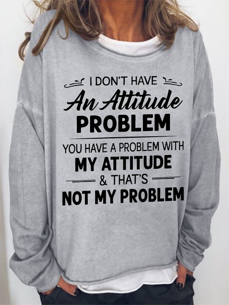 

Women Funny I Don T Have An Attitude Problem You Have A Problem With My Attitude And That S Not My Problem Sweatshirt, Gray, Hoodies&Sweatshirts