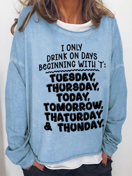 

Women Funny Saying I Only Drink On Days Beginning With 'T': Tuesday, Thursday, Today, Tomorrow, Thaturday & Thunday Sweatshirt, Light blue, Hoodies&Sweatshirts