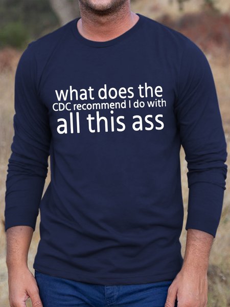 

Men What Does The Cdc Recommend I Do With All This Ass Text Letters Cotton Casual Long Sleeve T-Shirt, Dark blue, Long Sleeves