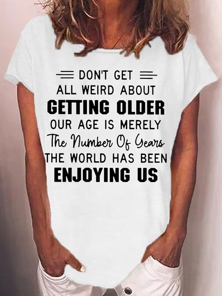 

Womens Don't Get All Weird About Getting Older Casual T-Shirt, White, T-shirts