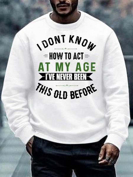 

Men How To Act My Age Never Been This Old Before Regular Fit Text Letters Casual Sweatshirt, White, Hoodies&Sweatshirts