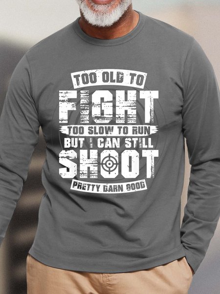 

Men Too Old To Fight Too Slow To Run Shot Pretty Darn Good Cotton Crew Neck Top, Gray, Long Sleeves
