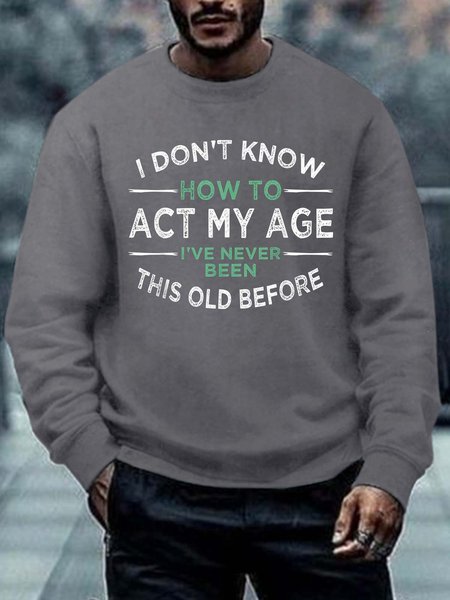 

Men's How To Act My Age Never Been This Old Before Crew Neck Regular Fit Sweatshirt, Gray, Hoodies&Sweatshirts