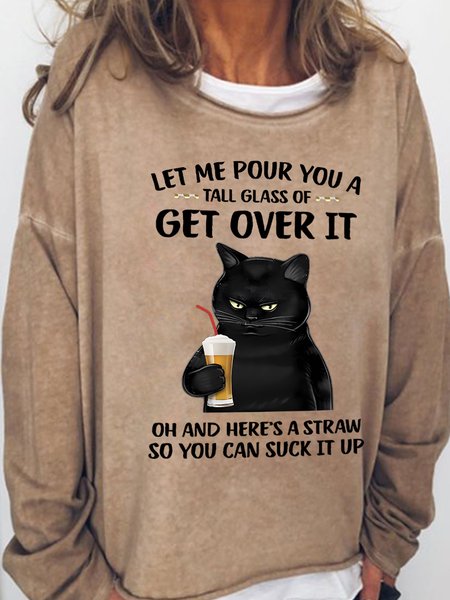 

Let Me Pour You A Tall Glass Of Get Over It Oh And Here’s A Straw So You Can Suck It Up Women's Cat Sweatshirt, Light brown, Hoodies&Sweatshirts
