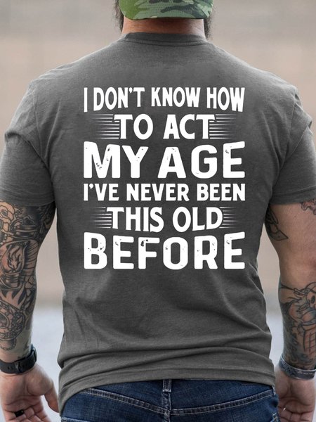 

Men's I Don't Know How To Act My Age I've Never Been This Old Before Funny Text Letters Cotton Casual T-Shirt, Deep gray, T-shirts