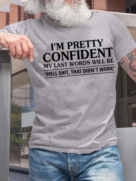 Men I'm Pretty Confident My Last Words Will Be Casual T Shirt
