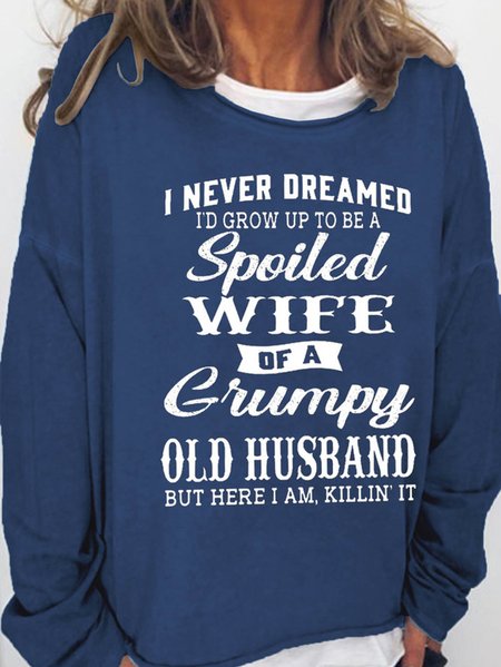 

Funny I Never Dreamed I'd Grow Up To Be A Spoiled Wife Of A Grumpy Old Crew Neck Loosen Sweatshirt, Dark blue, Hoodies&Sweatshirts