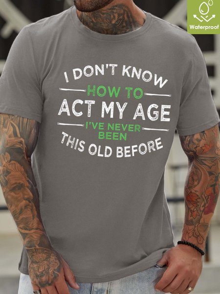 

Men How To Act My Age Never Been This Old Before Waterproof Oilproof And Stainproof Fabric Casual Text Letters T-Shirt, Light gray, T-shirts