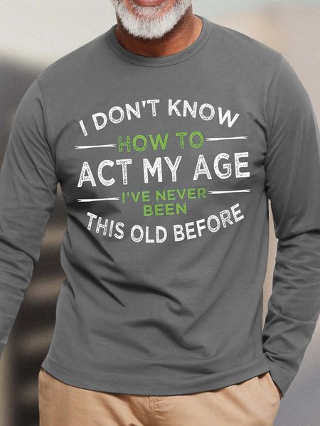 

Men How To Act My Age Never Been This Old Before Text Letters Crew Neck Top, Gray, Long Sleeves