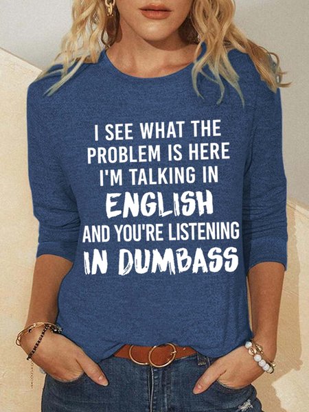 

Women Funny Saying I See What The Problem Is Here I’M Talking In English And You’Re Listening In Dumbass Crew Neck Simple Top, Blue, Long sleeves