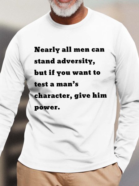 

Men Nearly All Men Can Stand Adversity But If You Want To Test A Man’s Character Crew Neck Top, White, Long Sleeves