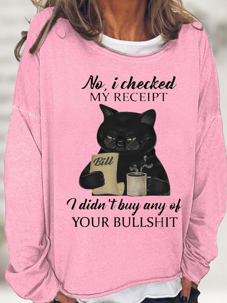 

Womens Black CAT NO I CHECKED MY RECEIPT I DIDNT BUY ANY OF YOUR BULLSHIT Crew Neck Sweatshirt, Pink, Hoodies&Sweatshirts