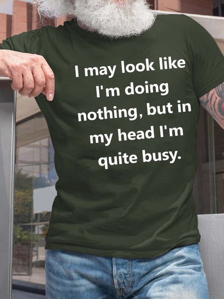 

Men I May Look Like I Doing Nothing But In My Head I’m Quite Busy Cotton T-Shirt, Deep green, T-shirts