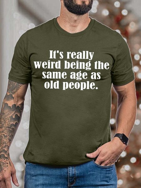 

Men It’s Really Weird Being The Same Age As Old People Fit Text Letters Casual T-Shirt, Deep green, T-shirts