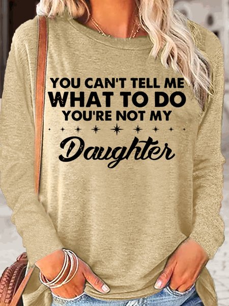 

Womens You Can't Tell Me What To Do You're Not My Daughter Casual Crew Neck Top, Apricot, Long sleeves