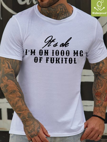 

Lilicloth X Kat8lyst Its Ok I'm On 1000 Mg Of Fukitol Men's Waterproof Oilproof And Stainproof Fabric Casual Crew Neck T-Shirt, White, T-shirts