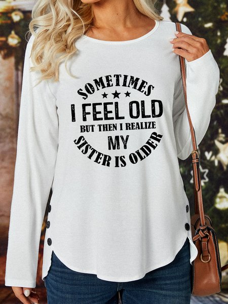 

Sometimes I Feel Old But Then I Realize My Sister Is Older Women's Long Sleeve T-Shirt, White, Long sleeves