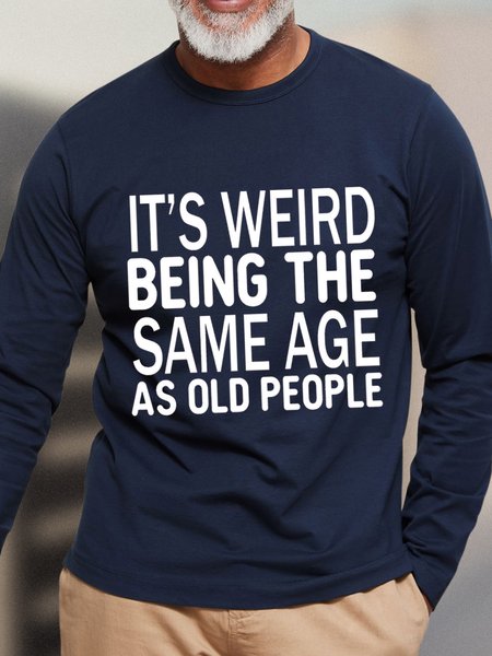 

Men's It Is Weird Being The Same Age As Old People Funny Graphic Print Crew Neck Text Letters Cotton Top, Dark blue, Long Sleeves