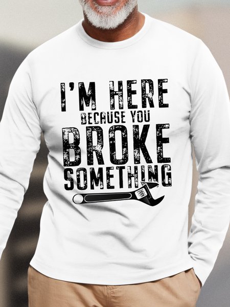 

Men's I Am Here Because You Broke Something Funny Graphic Print Cotton Casual Text Letters Top, White, Long Sleeves