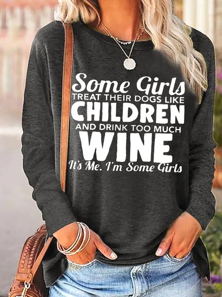 

Women's Some Girls Treat Their Dogs Like Children And Drink Too Much Funny Graphic Print Regular Fit Casual Top, Gray, Long sleeves