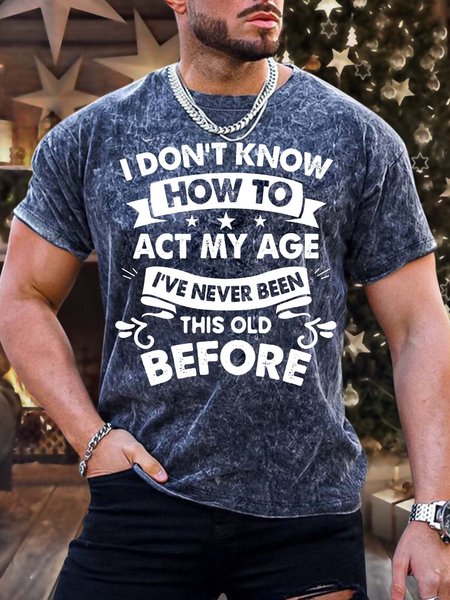 

Men’s I Don’t Know How To Act My Age I’ve Never Been This Old Before Casual Crew Neck Regular Fit T-Shirt, As picture, T-shirts