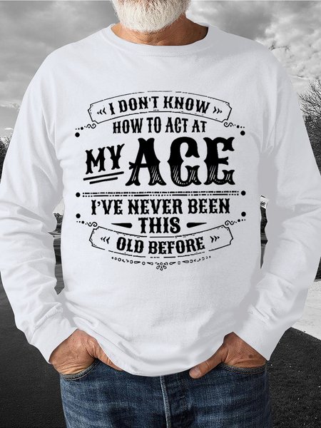 

Men's I Don’T Know How To Act My Age I’Ve Never Been This Age Before Funny Graphics Print Casual Crew Neck Text Letters Sweatshirt, White, Hoodies&Sweatshirts