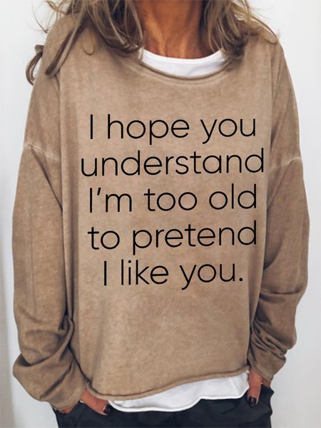 

Women's Funny Sassy I Hope You Understand I'm Too Old To Pretend I Like You Simple Loose Sweatshirt, Khaki, Hoodies&Sweatshirts