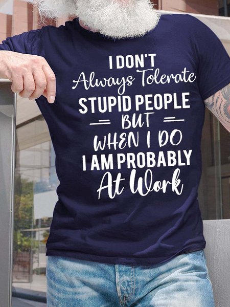 

Men’s I Don’t Always Tolerate Stupid People But When I Do I Am Probably At Work Casual Fit Cotton T-Shirt, Deep blue, T-shirts