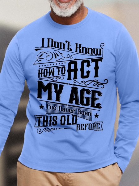 

Men’s I Don’t Know How To Act My Age I’ve Never Been This Old Before Casual Loose Top, Light blue, Long Sleeves