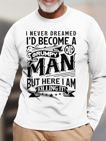 

Men’s I Never Dreamed I’d Become A Grumpy Old Man But Here I Am Killing It Casual Text Letters Cotton Crew Neck Top, White, Long Sleeves