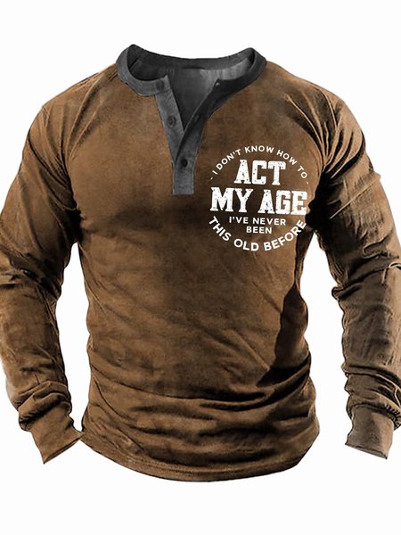 

Men’s I Don’t Know How To Act My Age I’ve Never Been This Old Before Regular Fit Casual Top, Khaki, Long Sleeves