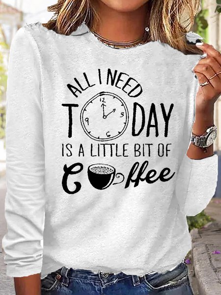 

Women‘s All I Need Today Is A Little Bit Of Coffee Letters Casual Crew Neck Top, White, Long sleeves