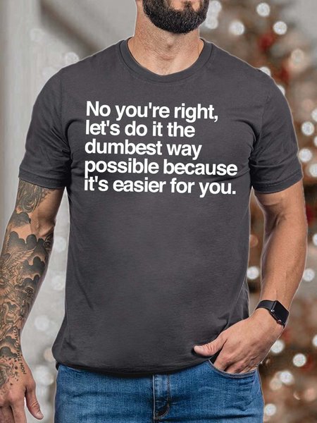 

Men’s No You’re Right Let’s Do It The Dumbest Way Possible Because It’s Easier For You Fit Crew Neck Casual Text Letters T-Shirt, Deep gray, T-shirts