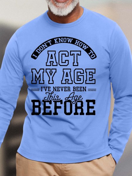 

Men’s I Don’t Know How To Act My Age I’ve Never Been This Age Before Crew Neck Text Letters Casual Cotton Top, Light blue, Long Sleeves