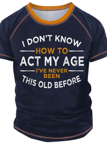 

Men’s I Don’t Know How To Act My Age I’ve Never Been This Old Before Casual Crew Neck Text Letters Regular Fit T-Shirt, Deep blue, T-shirts