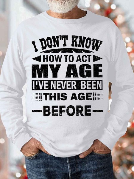 

Men's I Don't Know How To Act My Age I've Never Been This Age Before Funny Graphic Text Letters Print Loose Crew Neck Casual Sweatshirt, White, Hoodies&Sweatshirts