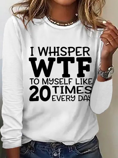 

I Whisper Wtf To Myself Like 20 Times Every Day Womens Long Sleeve T-Shirt, White, Long sleeves
