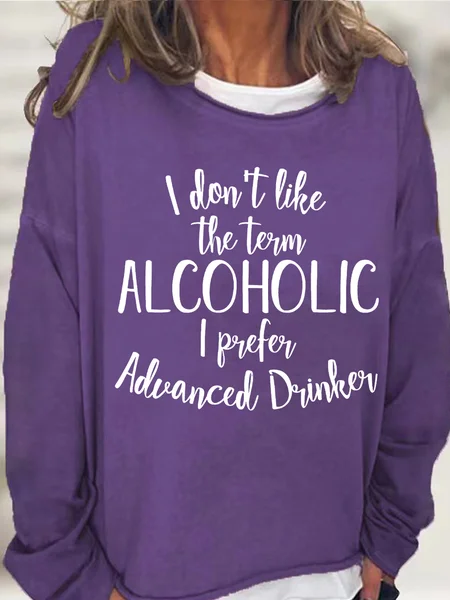 

Funny Gift For alcohol Lover I Dont Like The Term Alcoholic I Prefer Advance Drinker Womens Sweatshirt, Purple, Hoodies&Sweatshirts