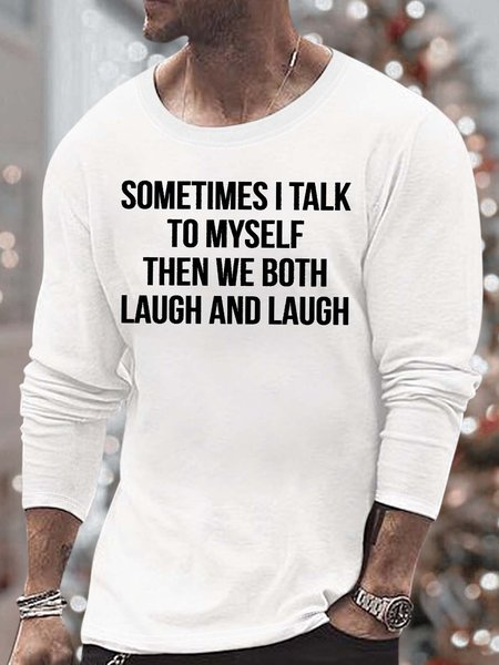 

Men’s Sometimes I Talk To Myself Then We Both Laugh And Laugh Casual Crew Neck Cotton Text Letters Top, White, Long Sleeves
