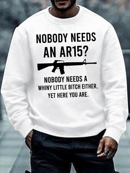 

Men's Nobody Needs An Ar15 Nobody Needs A Whiny Little Bitch Either Yet Here You Are Funny Graphic Printing Cotton-Blend Casual Text Letters Sweatshirt, White, Hoodies&Sweatshirts