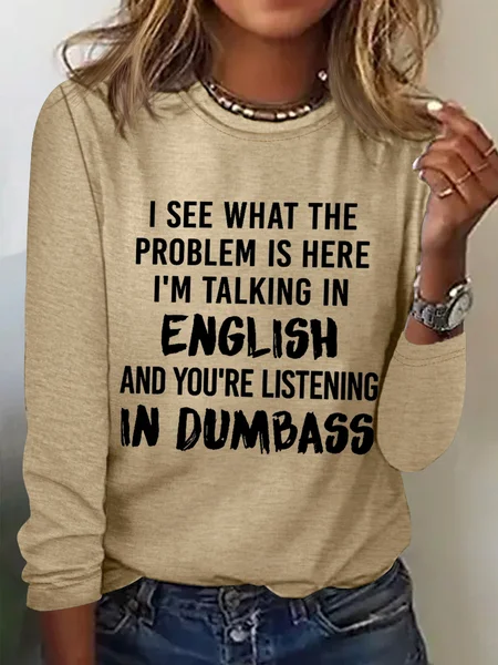 

Women Funny Saying I See What The Problem Is Here I’M Talking In English And You’Re Listening In Dumbass Long Sleeve Top, Khaki, Long sleeves