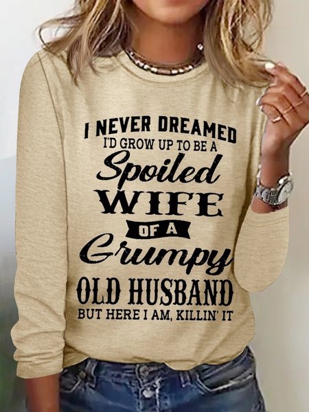 

Women's Funny I Never Dreamed I'd Grow Up To Be A Spoiled Wife Of A Grumpy Old Cotton-Blend Text Letters Long Sleeve Top, Khaki, Long sleeves