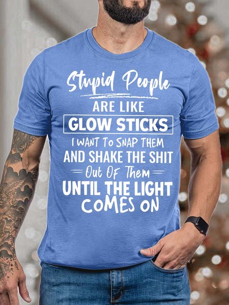 

Men’s Stupid People Are Like Glow Sticks I Want To Snap Them And Shake The Shit Casual Cotton T-Shirt, Light blue, T-shirts