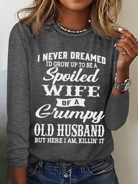 Women's Funny I Never Dreamed I'd Grow Up To Be A Spoiled Wife Of A Grumpy Old Cotton Blend Text Letters Long Sleeve Top