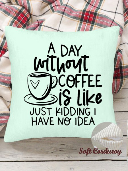 

18*18 Throw Pillow Covers, Funny Letter coffee lover A Day Without Coffee Soft Corduroy Cushion Pillowcase Case For Living Room, Aqua, Pillow Covers