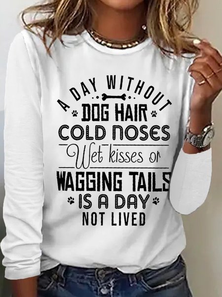 

Women's A Day Without Dog Hair Cold Noses Wet Kisses Or Wagging Tails Is A Day Not Lived Crew Neck Casual Text Letters Cotton-Blend Top, White, Long sleeves